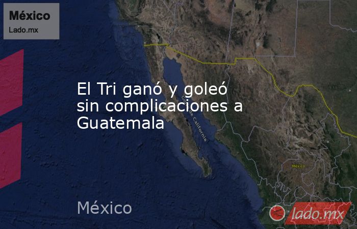 El Tri ganó y goleó sin complicaciones a Guatemala. Noticias en tiempo real