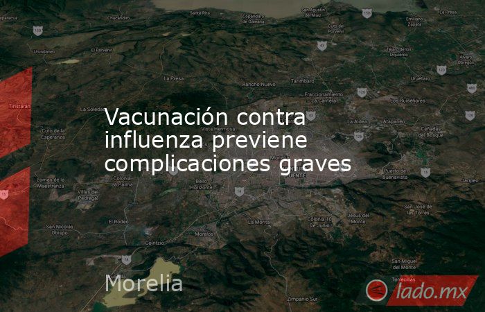 Vacunación contra influenza previene complicaciones graves. Noticias en tiempo real