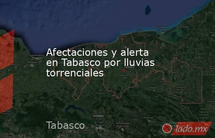 Afectaciones y alerta en Tabasco por lluvias torrenciales. Noticias en tiempo real