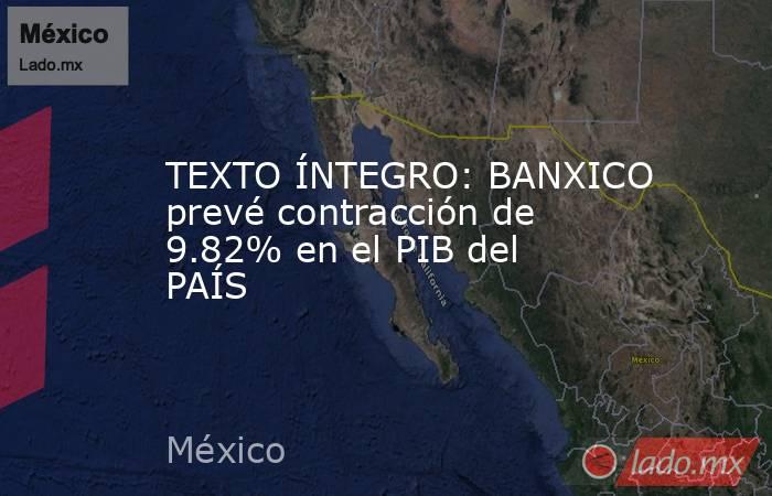 TEXTO ÍNTEGRO: BANXICO prevé contracción de 9.82% en el PIB del PAÍS. Noticias en tiempo real