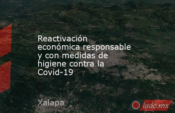 Reactivación económica responsable y con medidas de higiene contra la Covid-19. Noticias en tiempo real