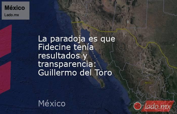 La paradoja es que Fidecine tenía resultados y transparencia: Guillermo del Toro. Noticias en tiempo real