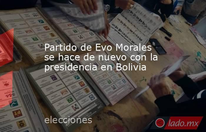 Partido de Evo Morales se hace de nuevo con la presidencia en Bolivia. Noticias en tiempo real