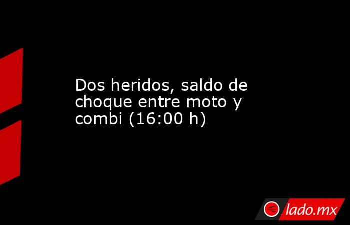 Dos heridos, saldo de choque entre moto y combi (16:00 h). Noticias en tiempo real