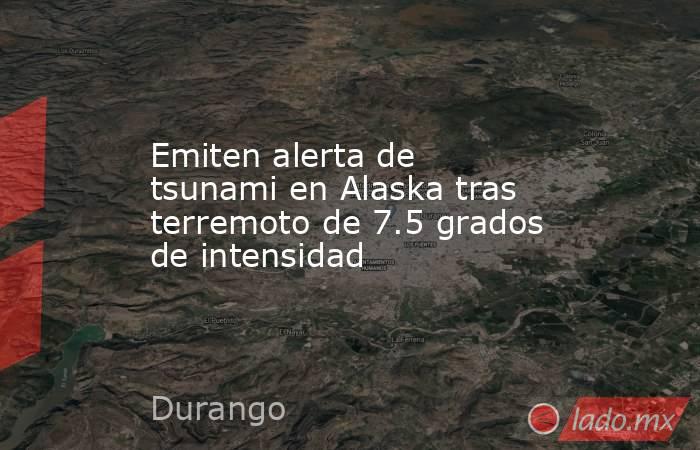 Emiten alerta de tsunami en Alaska tras terremoto de 7.5 grados de intensidad. Noticias en tiempo real