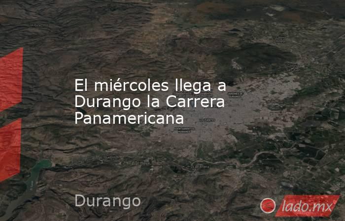 El miércoles llega a Durango la Carrera Panamericana. Noticias en tiempo real