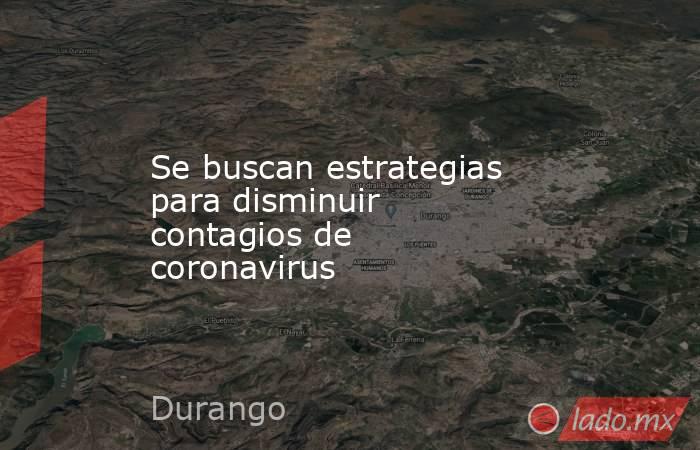 Se buscan estrategias para disminuir contagios de coronavirus. Noticias en tiempo real