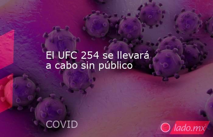 El UFC 254 se llevará a cabo sin público. Noticias en tiempo real