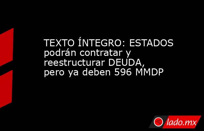 TEXTO ÍNTEGRO: ESTADOS podrán contratar y reestructurar DEUDA, pero ya deben 596 MMDP. Noticias en tiempo real