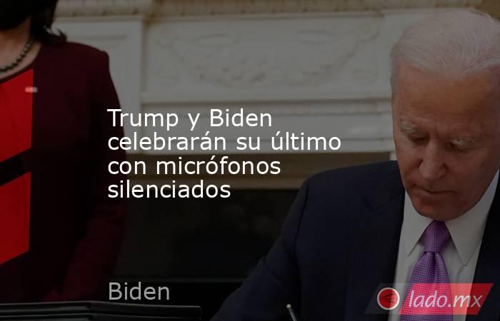 Trump y Biden celebrarán su último con micrófonos silenciados. Noticias en tiempo real