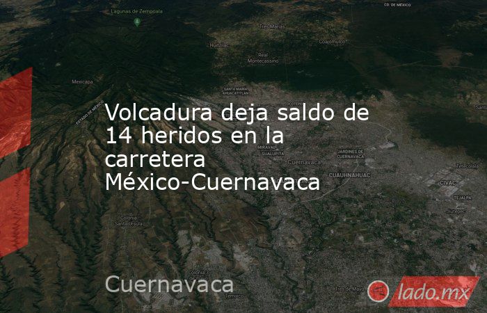 Volcadura deja saldo de 14 heridos en la carretera México-Cuernavaca. Noticias en tiempo real