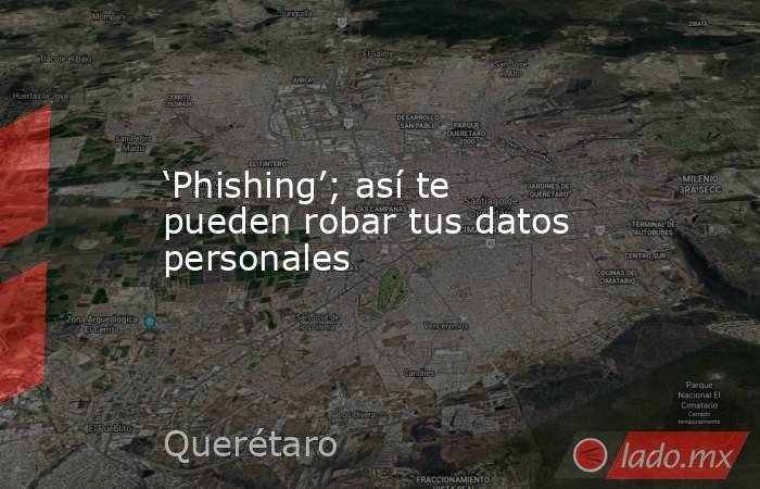 ‘Phishing’; así te pueden robar tus datos personales. Noticias en tiempo real