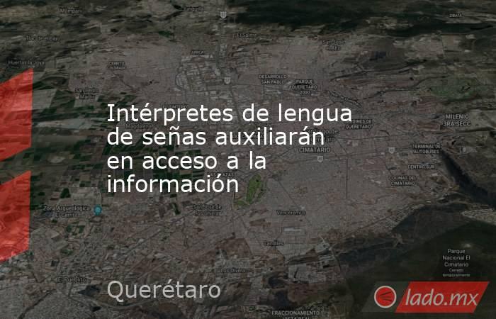 Intérpretes de lengua de señas auxiliarán en acceso a la información. Noticias en tiempo real