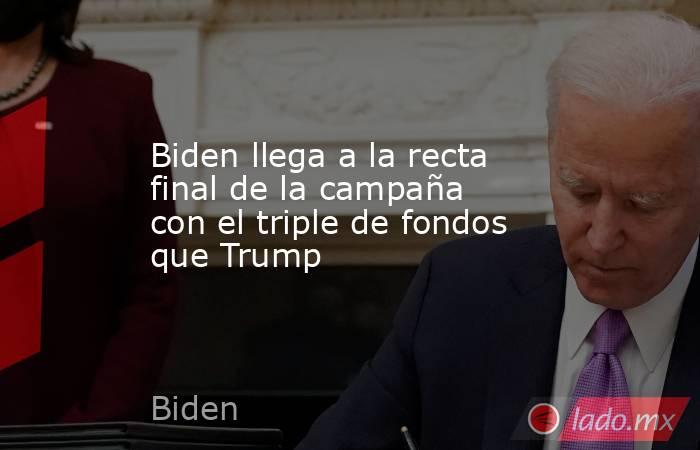 Biden llega a la recta final de la campaña con el triple de fondos que Trump. Noticias en tiempo real