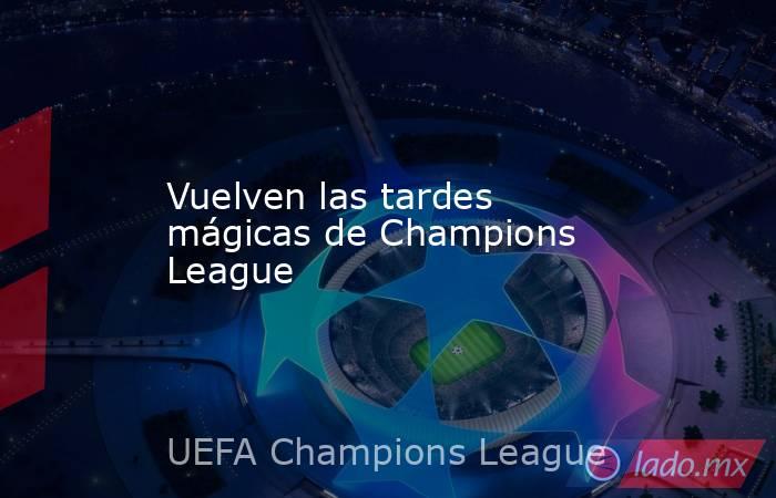 Vuelven las tardes mágicas de Champions League. Noticias en tiempo real