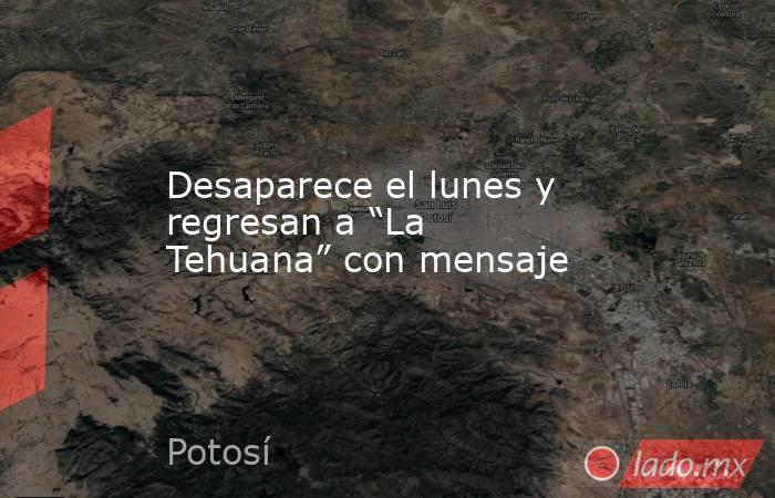 Desaparece el lunes y regresan a “La Tehuana” con mensaje. Noticias en tiempo real