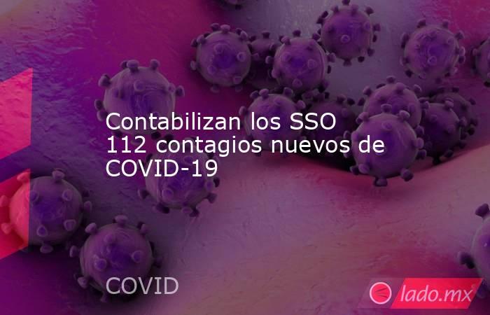 Contabilizan los SSO 112 contagios nuevos de COVID-19. Noticias en tiempo real