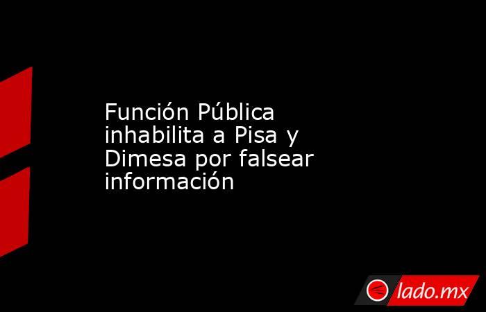 Función Pública inhabilita a Pisa y Dimesa por falsear información. Noticias en tiempo real