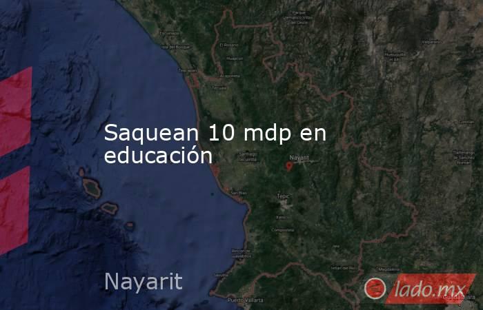 Saquean 10 mdp en educación. Noticias en tiempo real