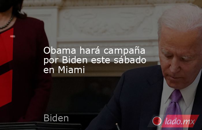 Obama hará campaña por Biden este sábado en Miami. Noticias en tiempo real