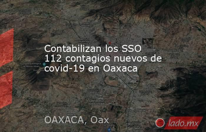 Contabilizan los SSO 112 contagios nuevos de covid-19 en Oaxaca. Noticias en tiempo real