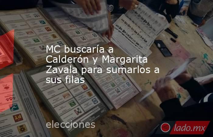 MC buscaría a Calderón y Margarita Zavala para sumarlos a sus filas. Noticias en tiempo real