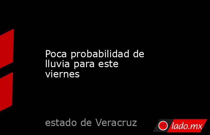 Poca probabilidad de lluvia para este viernes. Noticias en tiempo real