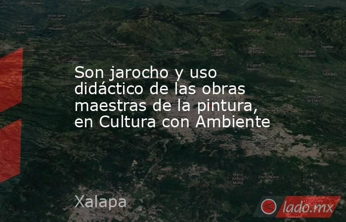 Son jarocho y uso didáctico de las obras maestras de la pintura, en Cultura con Ambiente. Noticias en tiempo real