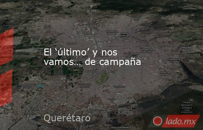 El ‘último’ y nos vamos… de campaña. Noticias en tiempo real