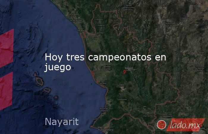 Hoy tres campeonatos en juego. Noticias en tiempo real