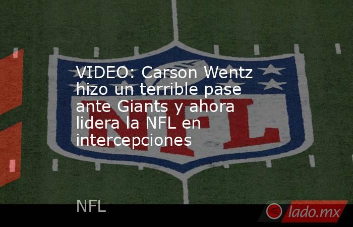 VIDEO: Carson Wentz hizo un terrible pase ante Giants y ahora lidera la NFL en intercepciones. Noticias en tiempo real