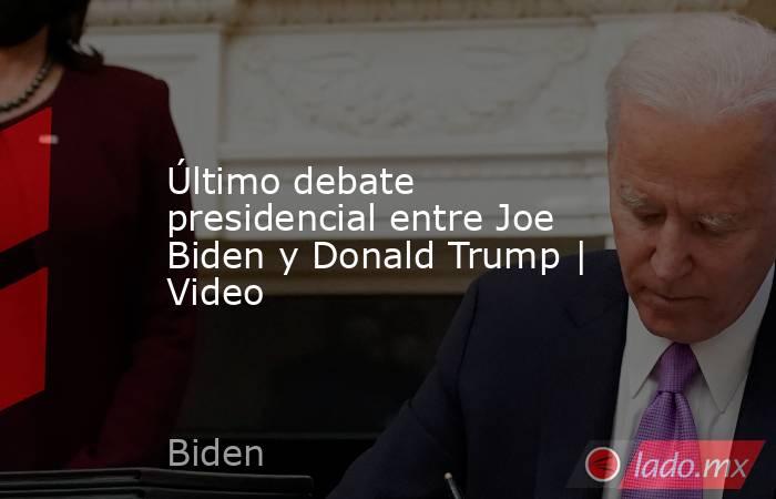 Último debate presidencial entre Joe Biden y Donald Trump | Video. Noticias en tiempo real
