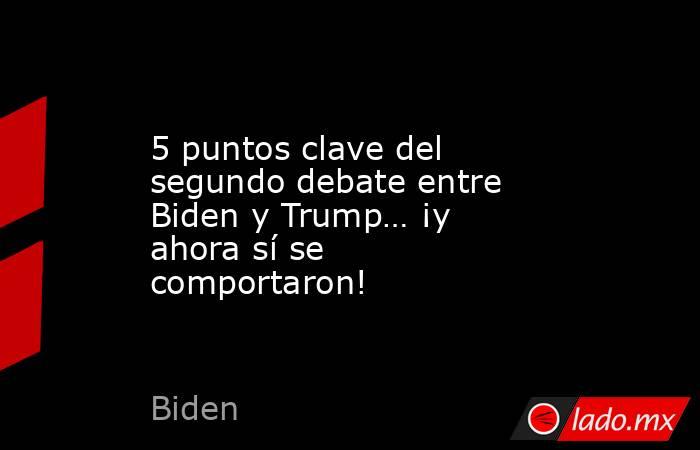 5 puntos clave del segundo debate entre Biden y Trump… ¡y ahora sí se comportaron!. Noticias en tiempo real