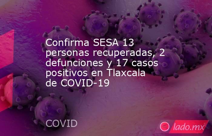 Confirma SESA 13 personas recuperadas, 2 defunciones y 17 casos positivos en Tlaxcala de COVID-19. Noticias en tiempo real