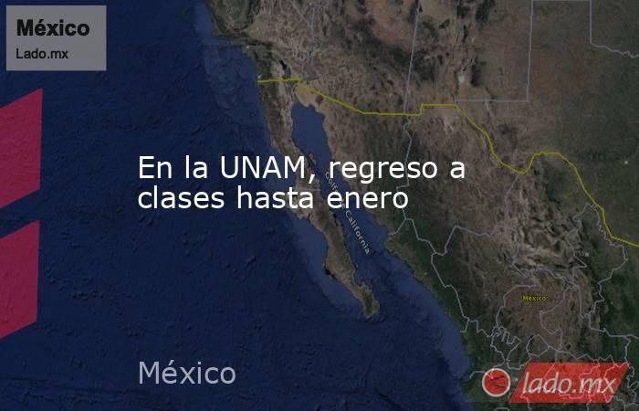 En la UNAM, regreso a clases hasta enero. Noticias en tiempo real