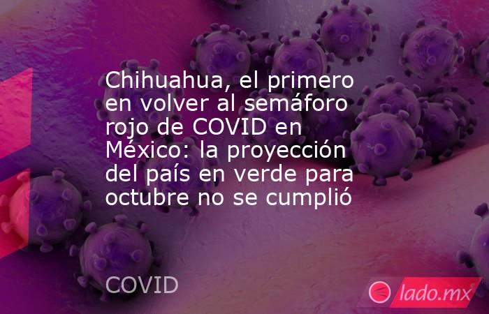 Chihuahua, el primero en volver al semáforo rojo de COVID en México: la proyección del país en verde para octubre no se cumplió. Noticias en tiempo real