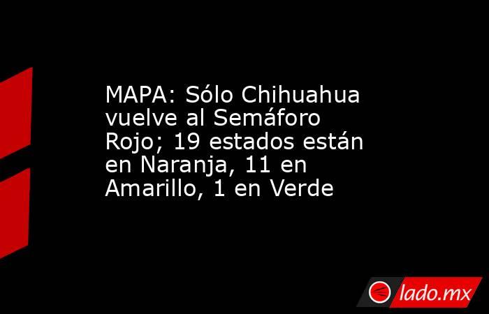 MAPA: Sólo Chihuahua vuelve al Semáforo Rojo; 19 estados están en Naranja, 11 en Amarillo, 1 en Verde. Noticias en tiempo real