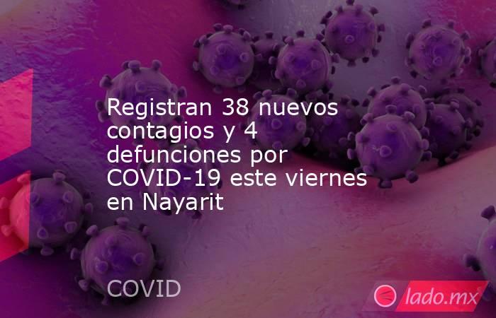 Registran 38 nuevos contagios y 4 defunciones por COVID-19 este viernes en Nayarit. Noticias en tiempo real