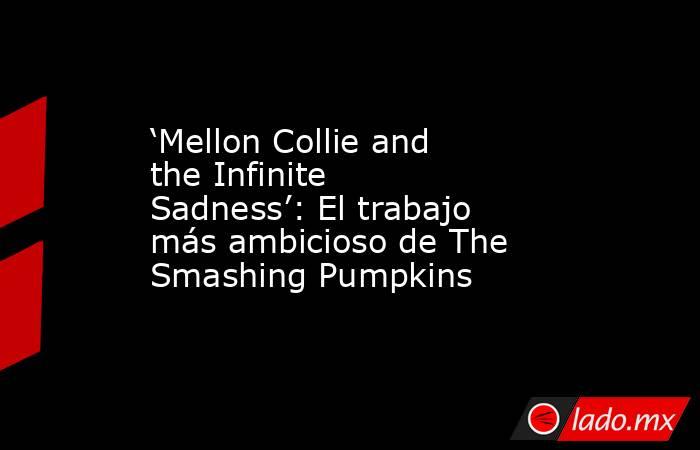 ‘Mellon Collie and the Infinite Sadness’: El trabajo más ambicioso de The Smashing Pumpkins. Noticias en tiempo real