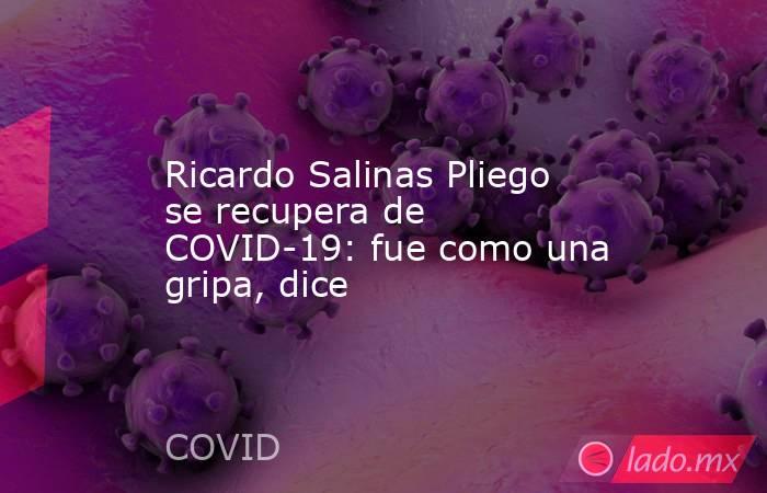 Ricardo Salinas Pliego se recupera de COVID-19: fue como una gripa, dice. Noticias en tiempo real