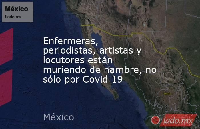 Enfermeras, periodistas, artistas y locutores están muriendo de hambre, no sólo por Covid 19. Noticias en tiempo real