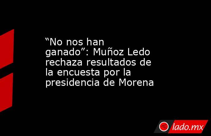 “No nos han ganado”: Muñoz Ledo rechaza resultados de la encuesta por la presidencia de Morena. Noticias en tiempo real