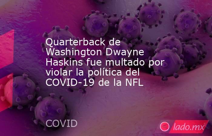 Quarterback de Washington Dwayne Haskins fue multado por violar la política del COVID-19 de la NFL. Noticias en tiempo real