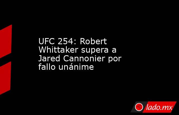 UFC 254: Robert Whittaker supera a Jared Cannonier por fallo unánime. Noticias en tiempo real