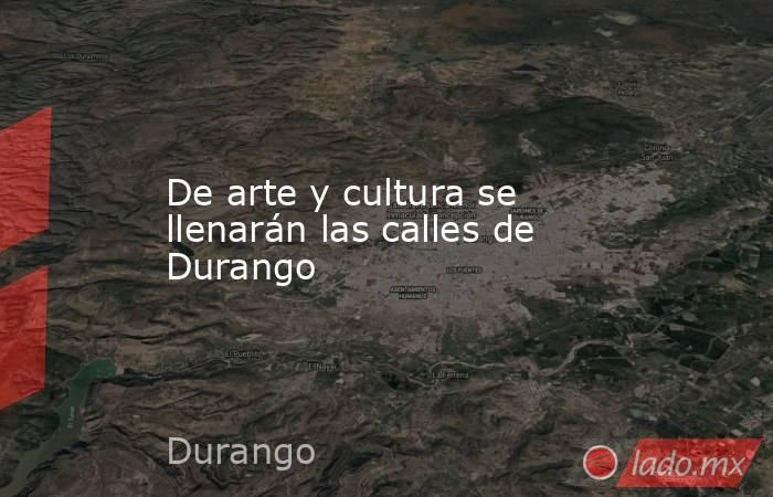 De arte y cultura se llenarán las calles de Durango. Noticias en tiempo real