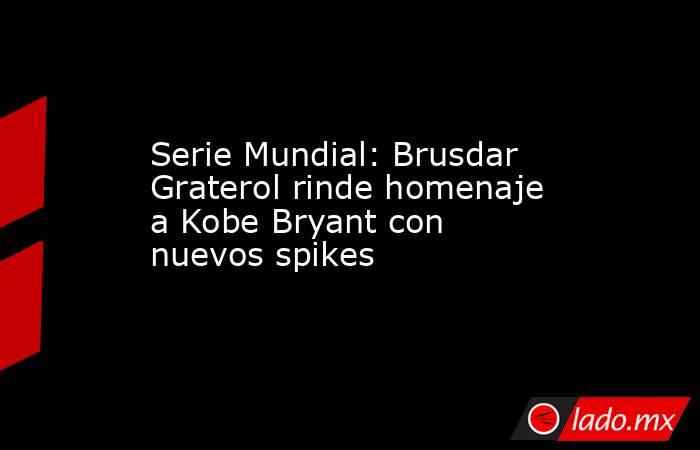 Serie Mundial: Brusdar Graterol rinde homenaje a Kobe Bryant con nuevos spikes. Noticias en tiempo real