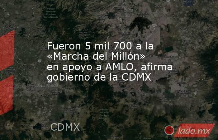 Fueron 5 mil 700 a la «Marcha del Millón» en apoyo a AMLO, afirma gobierno de la CDMX. Noticias en tiempo real