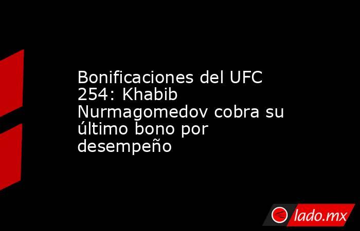 Bonificaciones del UFC 254: Khabib Nurmagomedov cobra su último bono por desempeño. Noticias en tiempo real