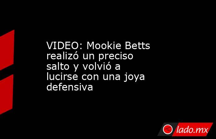 VIDEO: Mookie Betts realizó un preciso salto y volvió a lucirse con una joya defensiva. Noticias en tiempo real