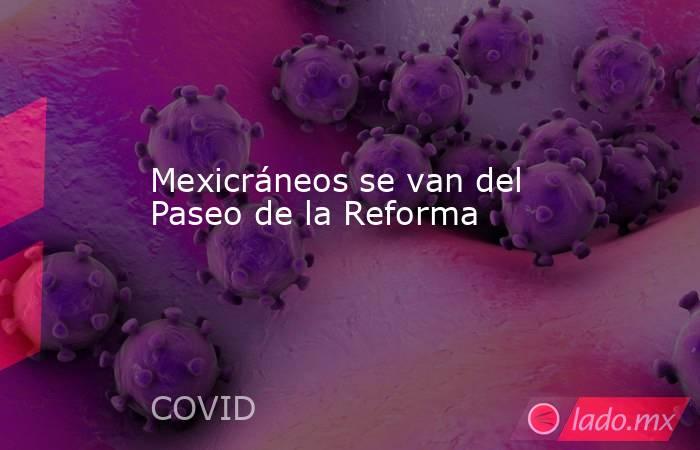 Mexicráneos se van del Paseo de la Reforma. Noticias en tiempo real